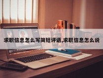求职信息怎么写简短评语,求职信息怎么说