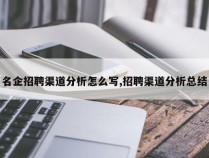 名企招聘渠道分析怎么写,招聘渠道分析总结