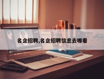 名企招聘,名企招聘信息去哪看