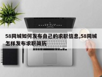 58同城如何发布自己的求职信息,58同城怎样发布求职简历