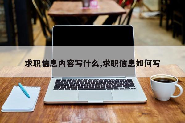 求职信息内容写什么,求职信息如何写